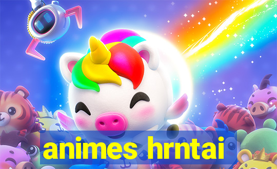 animes hrntai